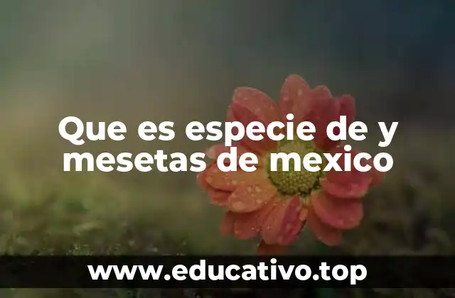 Que es especie de y mesetas de mexico
