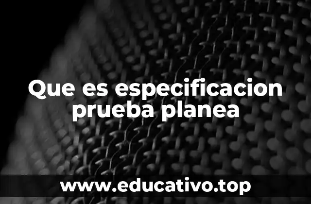 Que es especificacion prueba planea