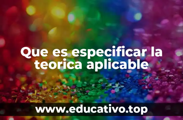 Que es especificar la teorica aplicable