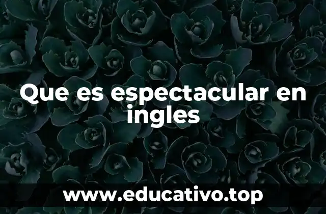 Que es espectacular en ingles
