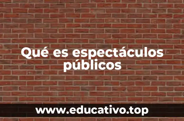 Qué es espectáculos públicos