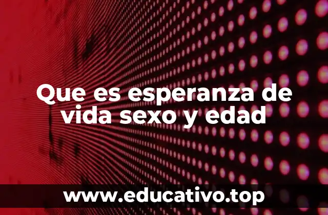Que es esperanza de vida sexo y edad