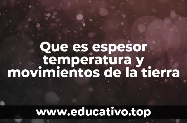 Que es espesor temperatura y movimientos de la tierra
