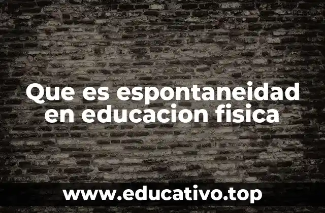 Que es espontaneidad en educacion fisica