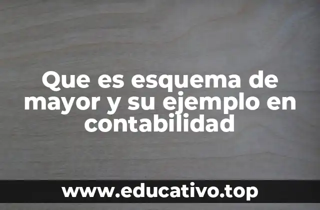 Que es esquema de mayor y su ejemplo en contabilidad