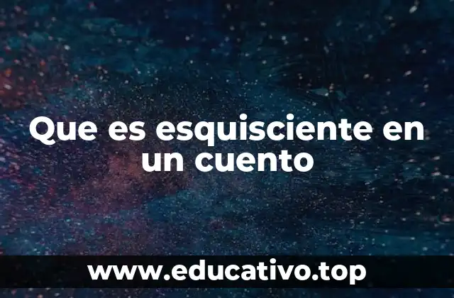 Que es esquisciente en un cuento