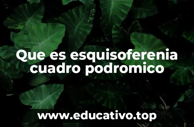 Que es esquisoferenia cuadro podromico