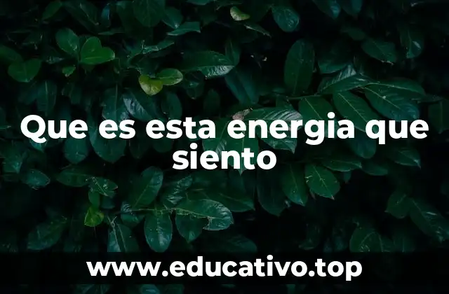 Que es esta energia que siento