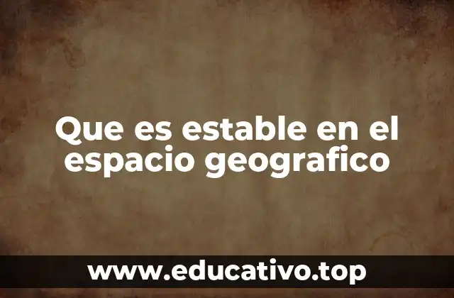 Que es estable en el espacio geografico