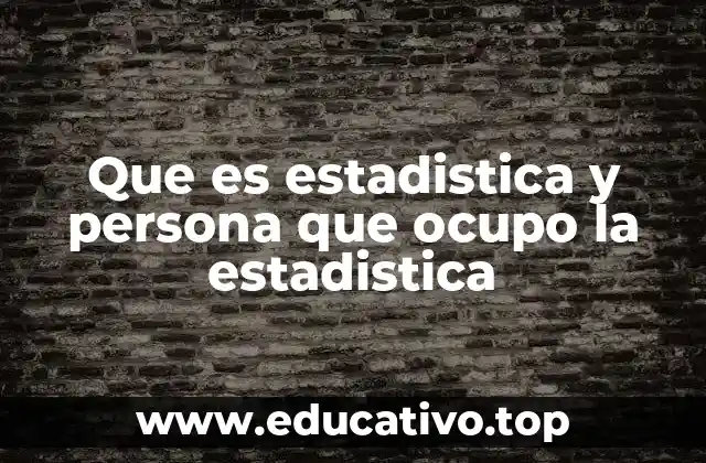 Que es estadistica y persona que ocupo la estadistica