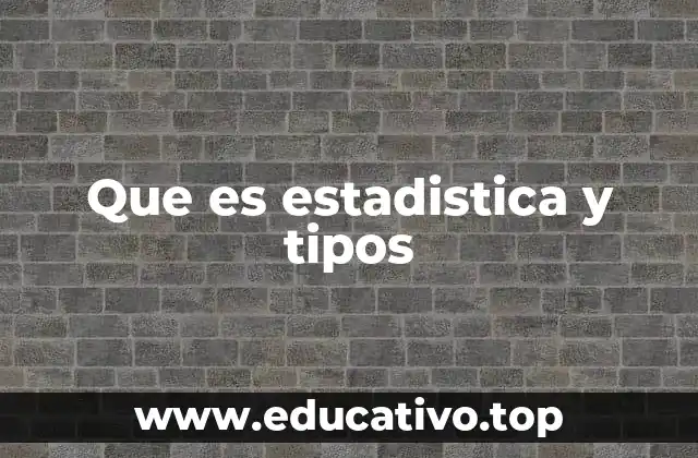 Que es estadistica y tipos