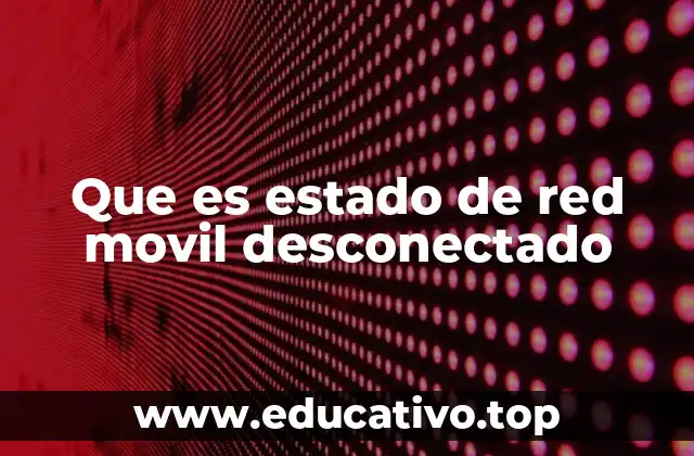 Que es estado de red movil desconectado