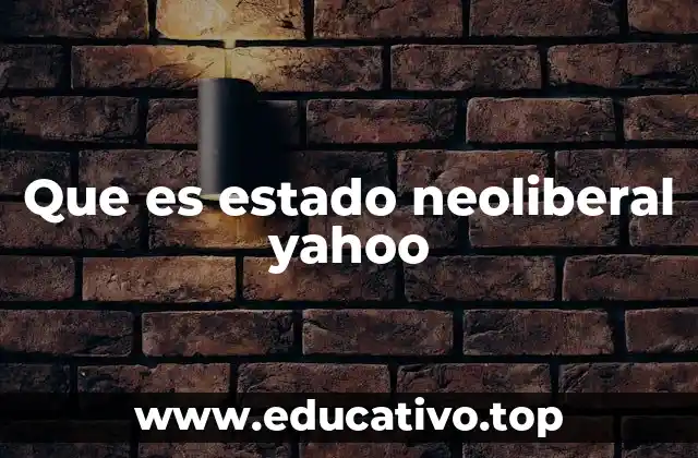 Que es estado neoliberal yahoo