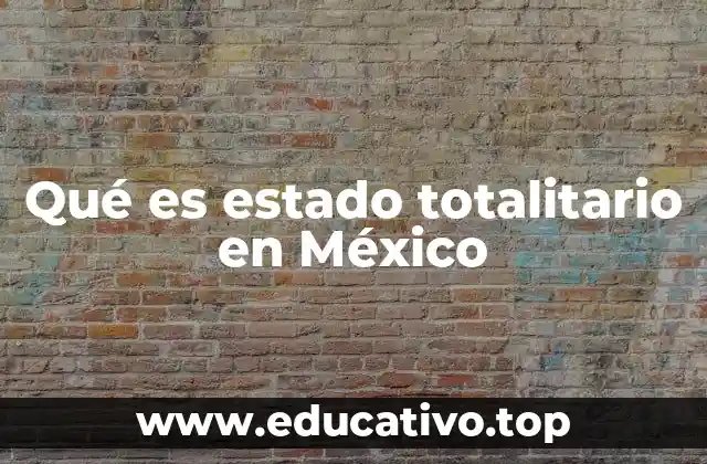 Qué es estado totalitario en México