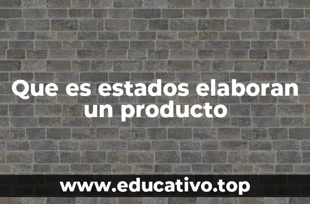 Que es estados elaboran un producto