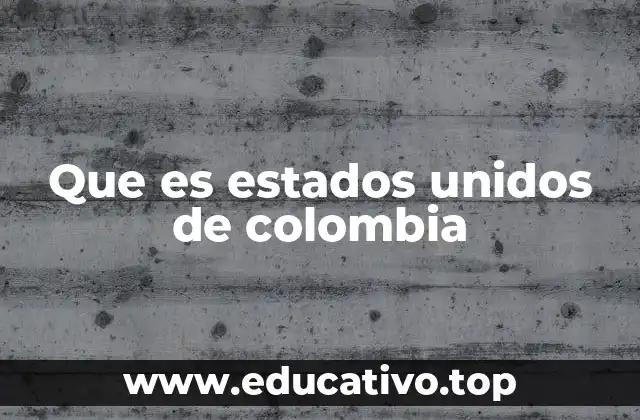 Que es estados unidos de colombia