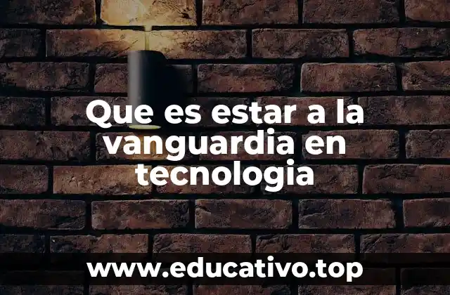 Que es estar a la vanguardia en tecnologia