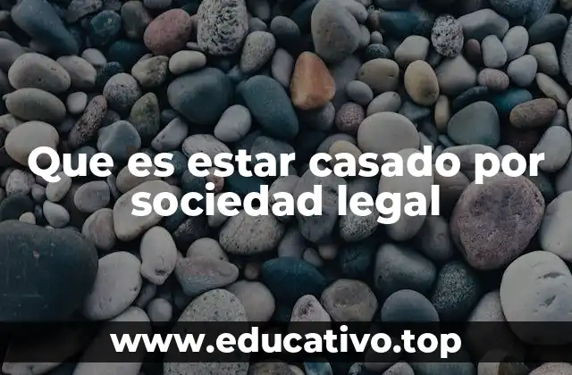Que es estar casado por sociedad legal