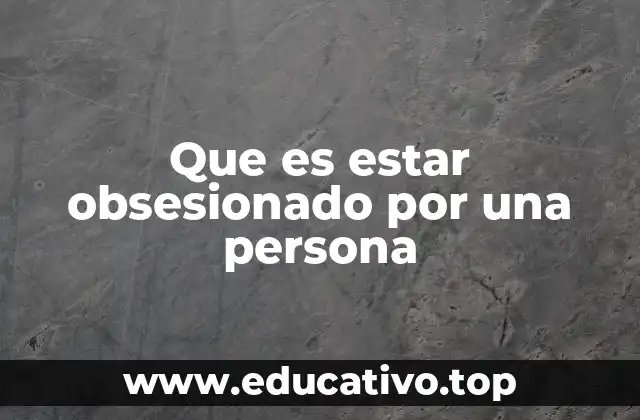 Que es estar obsesionado por una persona