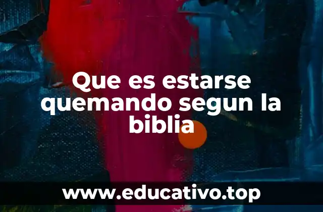 Que es estarse quemando segun la biblia