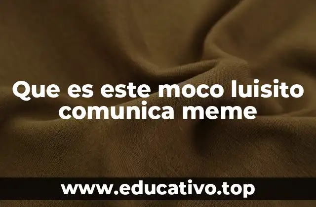 Que es este moco luisito comunica meme
