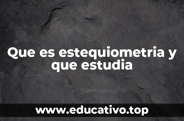 Que es estequiometria y que estudia