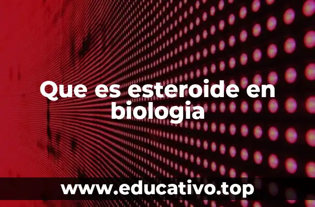 Que es esteroide en biologia