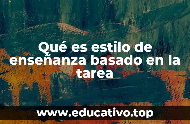 Qué es estilo de enseñanza basado en la tarea