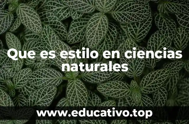 Que es estilo en ciencias naturales