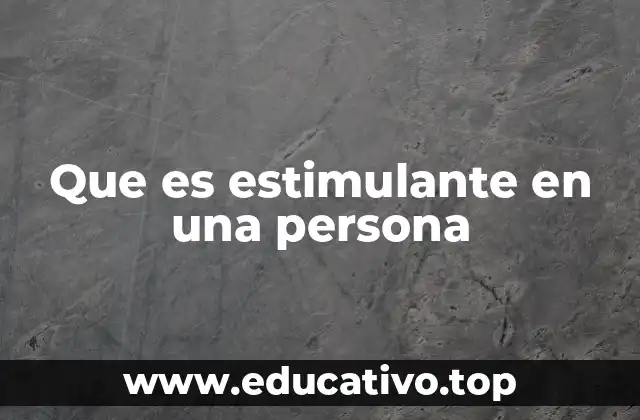 Que es estimulante en una persona