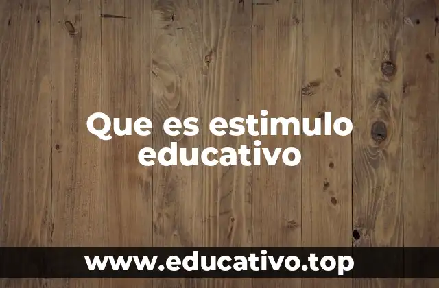 Que es estimulo educativo