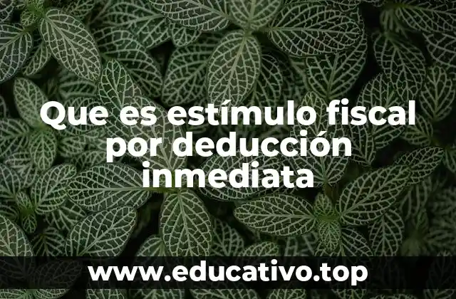Que es estímulo fiscal por deducción inmediata