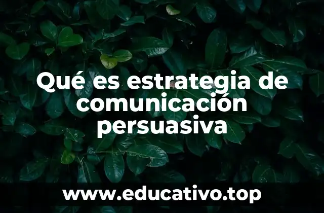 Qué es estrategia de comunicación persuasiva