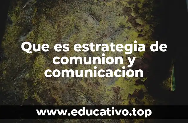 Que es estrategia de comunion y comunicacion