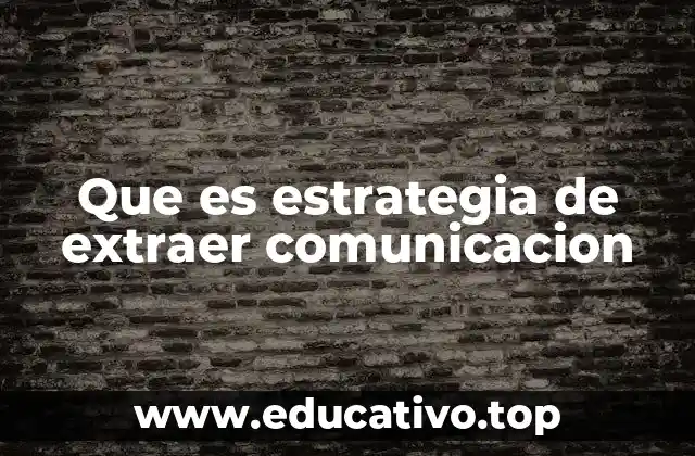 Que es estrategia de extraer comunicacion