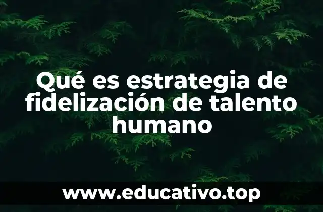 Qué es estrategia de fidelización de talento humano