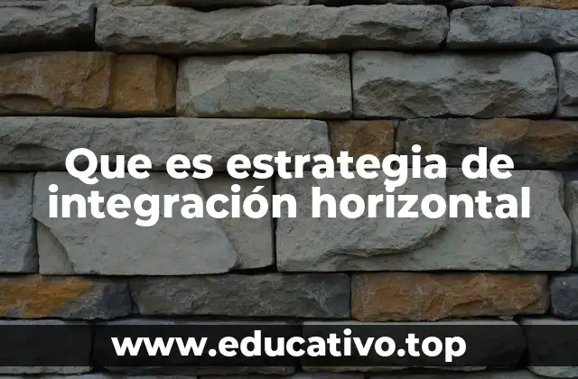 Que es estrategia de integración horizontal