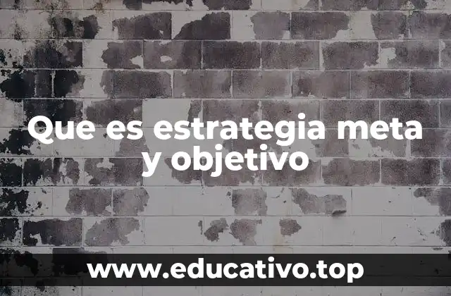 Que es estrategia meta y objetivo