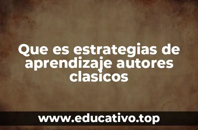 Que es estrategias de aprendizaje autores clasicos