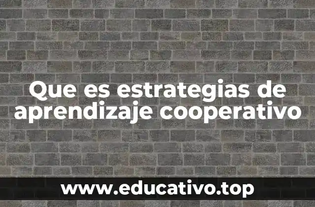 Que es estrategias de aprendizaje cooperativo