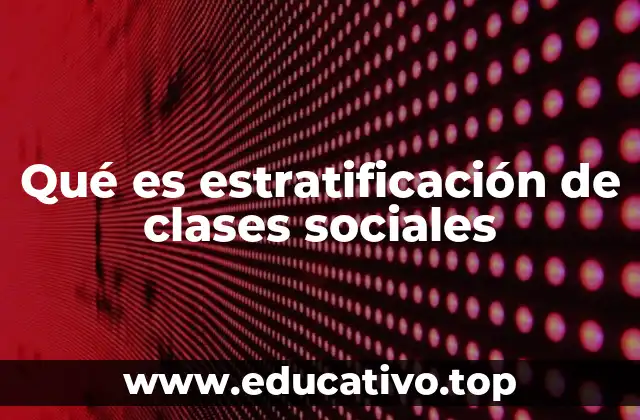 Qué es estratificación de clases sociales
