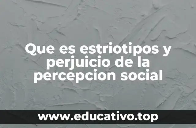 Que es estriotipos y perjuicio de la percepcion social