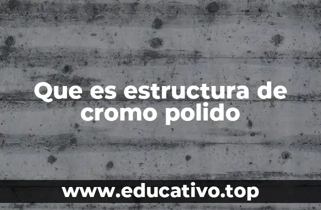 Que es estructura de cromo polido