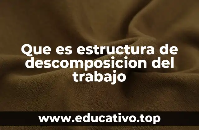 Que es estructura de descomposicion del trabajo