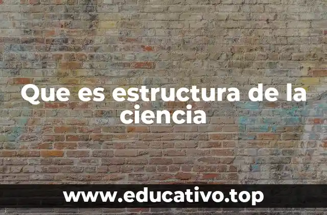 Que es estructura de la ciencia