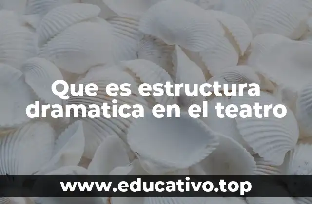 Que es estructura dramatica en el teatro
