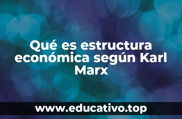 Qué es estructura económica según Karl Marx