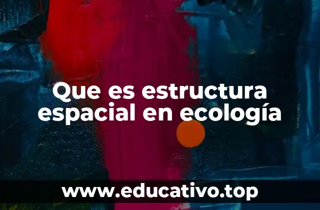 Que es estructura espacial en ecología