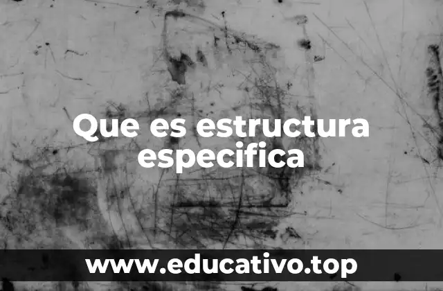 Que es estructura especifica