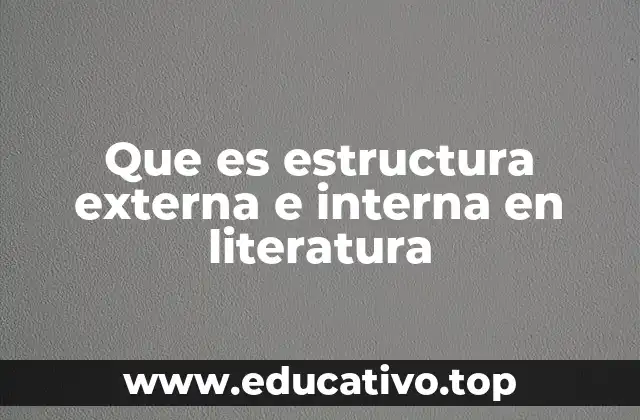 Que es estructura externa e interna en literatura